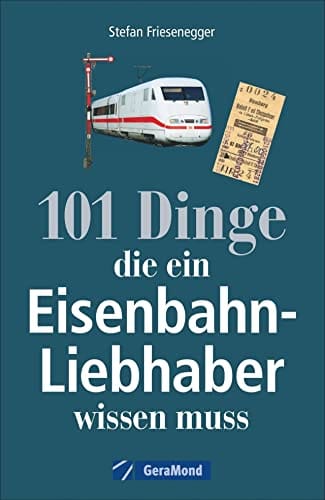 GeraMond Nachschlagewerk Eisenbahnen: 101 Dinge, die ein Eisenbahnliebhaber wissen muss - Kuriosit&auml;ten, Rekorde, Geheimnisse, Unbekanntes, Extremes der Eisenbahngeschichte werden vorgestellt
